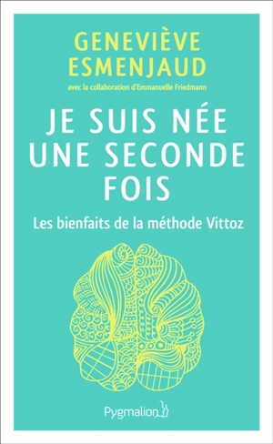 Je suis née une seconde fois : les bienfaits de la méthode Vittoz - Geneviève Esmenjaud