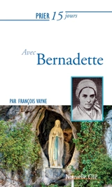 Prier 15 jours avec Bernadette - François Vayne