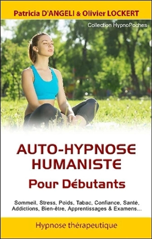 Auto-hypnose humaniste : pour débutants : sommeil, stress, poids, tabac, confiance, santé, addictions, bien-être, apprentissages & examens... - Patricia d' Angeli