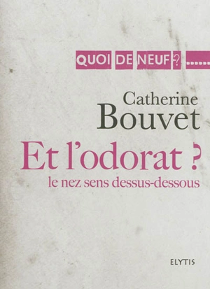 Et l'odorat ? : le nez sens dessus-dessous - Catherine Bouvet