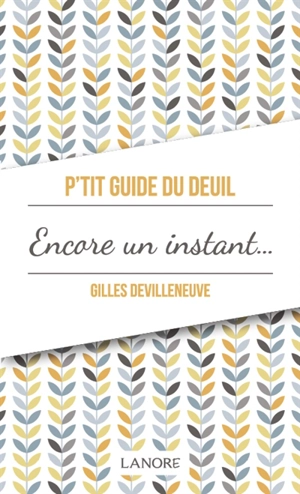 P'tit guide du deuil : encore un instant ou le chemin du deuil - Gilles Devilleneuve
