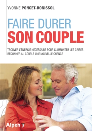 Faire durer son couple : trouver l'énergie nécessaire pour surmonter les crises, redonner au couple une nouvelle chance - Yvonne Poncet-Bonissol