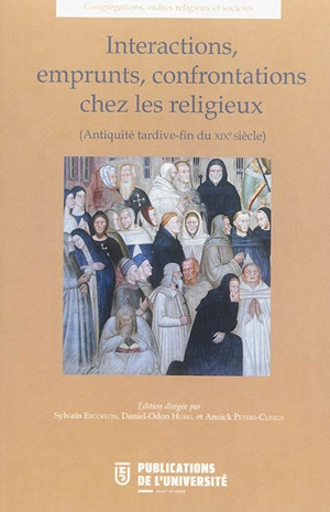 Interactions, emprunts, confrontations chez les religieux (Antiquité tardive-fin du XIXe siècle) : actes du VIIIe colloque international du CERCOR, célébration du trentenaire, Saint-Etienne, 24-26 octobre 2012 - Centre européen de recherches sur les congrégations et ordres religieux. Colloque international (8 ; 2012 ; Saint-Etienne)