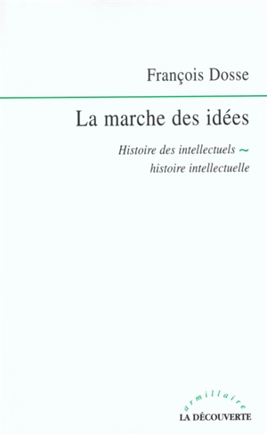 La marche des idées : histoire des intellectuels, histoire intellectuelle - François Dosse