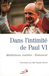 Dans l'intimité de Paul VI : méditations inédites, testament - Paul 6