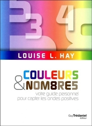 Couleurs & nombres : votre guide personnel pour capter les ondes positives - Louise L. Hay