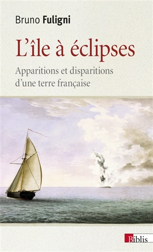 L'île à éclipses : apparitions et disparitions d'une terre française - Bruno Fuligni