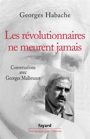 Les révolutionnaires ne meurent jamais : conversations avec Georges Malbrunot - Georges Habache