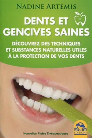 Dents et gencives saines : découvrez des techniques et substances naturelles utiles à la protection de vos dents : guide complet de soins holistiques - Nadine Artemis