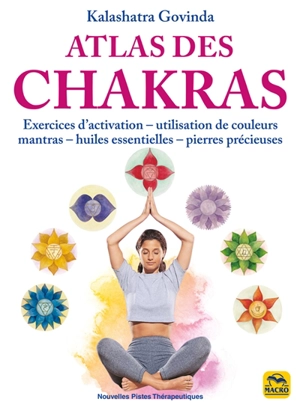 Atlas des chakras : exercices d'activation, utilisation de couleurs, mantras, huiles essentielles, pierres précieuses - Kalashatra Govinda