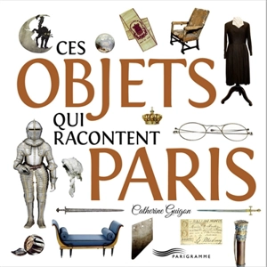 Ces objets qui racontent Paris - Catherine Guigon