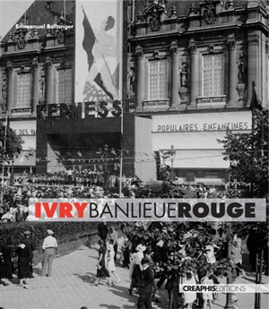 Ivry, banlieue rouge : capitale du communisme français, XXe siècle - Emmanuel Bellanger