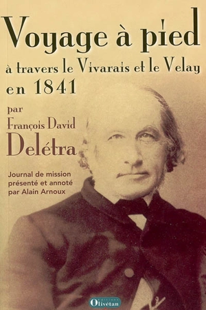 Voyage à pied à travers le Vivarais et le Velay en 1841 : le journal de mission du pasteur François David Delétra - François David Delétra