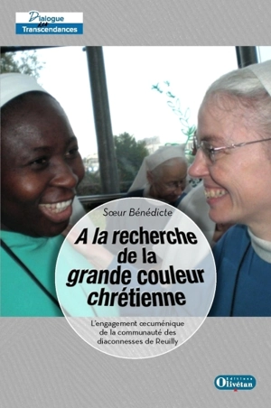 A la recherche de la grande couleur chrétienne : l'engagement oecuménique de la communauté des diaconesses de Reuilly - Bénédicte