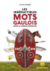 Les irréductibles mots gaulois dans la langue française - Jacques Lacroix