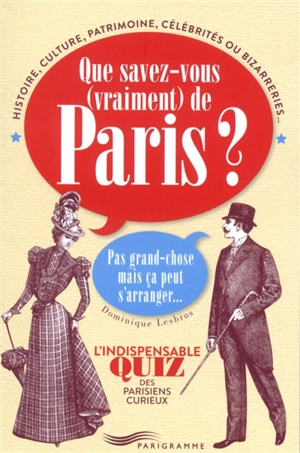 Que savez-vous (vraiment) de Paris ? : pas grand-chose mais ça peut s'arranger... : l'indispensable quiz des Parisiens curieux - Dominique Lesbros