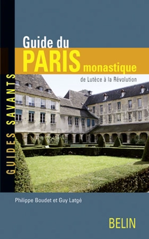 Guide du Paris monastique : de Lutèce à la Révolution - Philippe Boudet