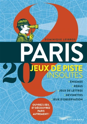 Paris : 20 jeux de piste insolites : énigmes, rébus, jeux de lettres, devinettes, jeux d'observation - Dominique Lesbros