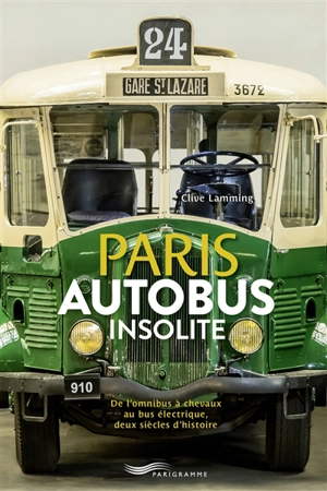 Paris autobus insolite : de l'omnibus à chevaux au bus électrique, deux siècles d'histoire - Clive Lamming