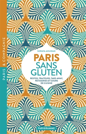 Paris sans gluten : restos, traiteurs, take-away, pâtisseries et cours de cuisine - Soraya Aouidad