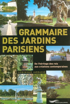 Grammaire des jardins parisiens : de l'héritage des rois aux créations contemporaines - Dominique Jarrassé