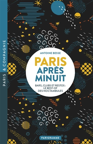 Paris après minuit : bars, clubs et restos : le best-of des noctambules - Antoine Besse