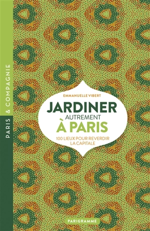 Jardiner autrement à Paris : 100 lieux pour reverdir la capitale - Emmanuelle Vibert
