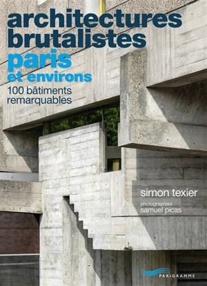 Architectures brutalistes : Paris et environs : 100 bâtiments remarquables - Simon Texier
