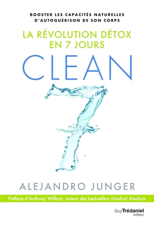Clean 7 : la révolution détox en 7 jours : booster les capacités naturelles d'autoguérison de son corps - Alejandro Junger