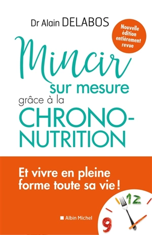 Mincir sur mesure grâce à la chrono-nutrition - Alain Delabos