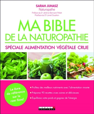 Ma bible de la naturopathie : spéciale alimentation végétale crue - Sarah Juhasz