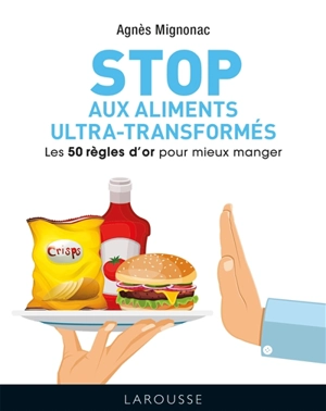 Les 50 règles d'or pour éviter les aliments ultra-transformés - Agnès Mignonac