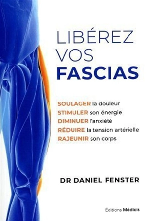 Libérez vos fascias : soulager la douleur, stimuler son énergie, diminuer l'anxiété, réduire la tension artérielle, rajeunir son corps - Daniel Fenster