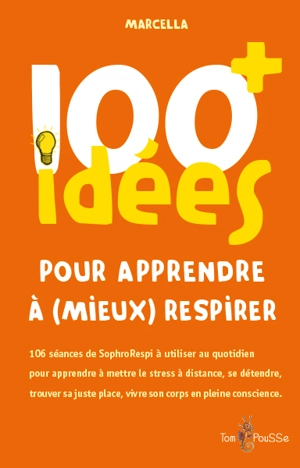 100 idées+ pour apprendre à (mieux) respirer : 106 séances de SophroRespi à utiliser au quotidien pour apprendre à mettre le stress à distance, se détendre, trouver sa juste place, vivre son corps en pleine conscience - Marcella