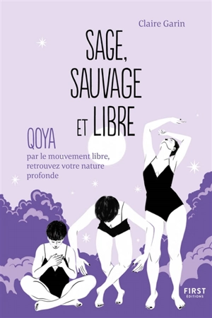 Sage, sauvage et libre : qoya, par le mouvement libre, retrouvez votre nature profonde - Claire Garin