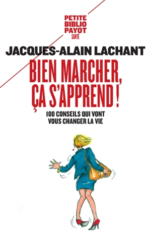 Bien marcher, ça s'apprend ! : 100 conseils qui vont vous changer la vie - Jacques-Alain Lachant