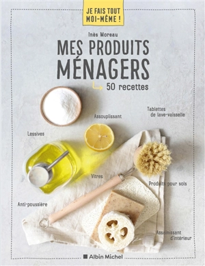 Mes produits ménagers : 50 recettes - Inès Moreau