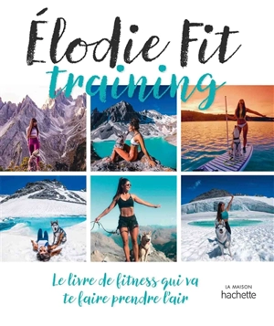 Elodie fit training : le livre de fitness qui va te faire prendre l'air - Elodie Fit