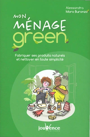 Mon ménage green : fabriquer ses produits naturels et nettoyer en toute simplicité - Alessandra Moro-Buronzo
