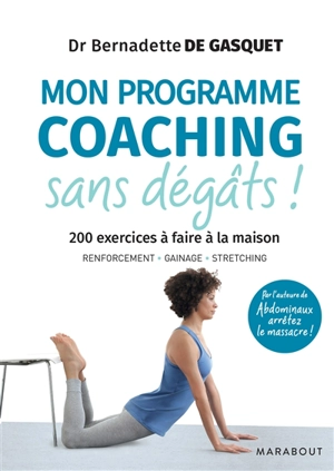 Mon programme coaching sans dégâts ! : 200 exercices à faire à la maison : renforcement, gainage, stretching - Bernadette de Gasquet