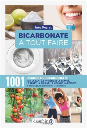 Bicarbonate à tout faire : 1.001 usages du bicarbonate pour la santé, le sport, la cuisine, le ménage, la lessive, le bricolage, le jardinage et les animaux - Inès Peyret