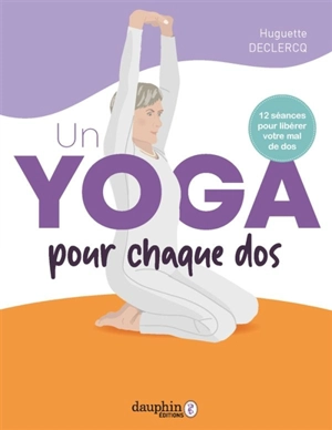 Un yoga pour chaque dos : 12 séances pour libérer votre mal de dos - Huguette Declercq