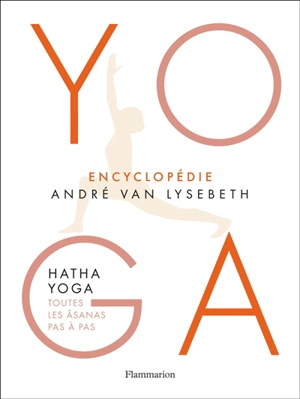 Yoga : encyclopédie André Van Lysebeth : hatha yoga, toutes les âsanas pas à pas - André Van Lysebeth