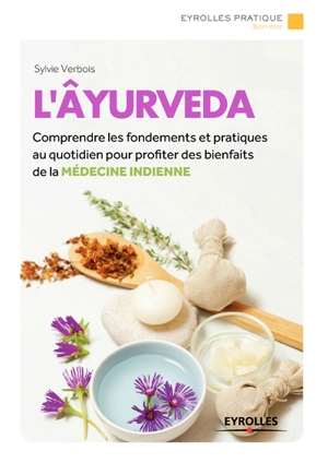 L'ayurveda : comprendre les fondements et pratiques au quotidien pour profiter des bienfaits de la médecine indienne - Sylvie Verbois