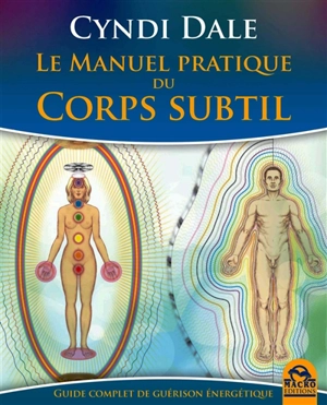 Le manuel pratique du corps subtil : guide complet de guérison énergétique - Cyndi Dale