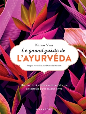 Le grand guide de l'ayurvéda : découvrir et utiliser cette médecine ancestrale pour mieux vivre - Kiran Vyas