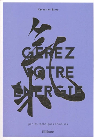 Gérez votre énergie par les techniques chinoises - Catherine Barry