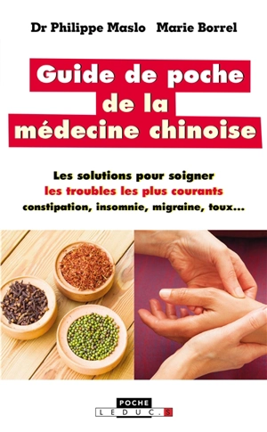 Guide de poche de la médecine chinoise : les solutions pour soigner les troubles les plus courants : constipation, insomnie, migraine, toux... - Philippe Maslo