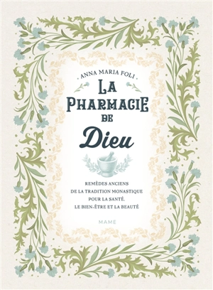 La pharmacie de Dieu : remèdes anciens de la tradition monastique pour la santé, le bien-être et la beauté - Anna Maria Foli