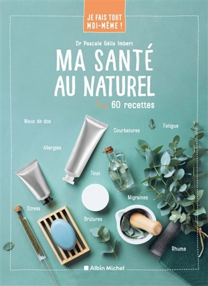 Ma santé au naturel : 60 recettes - Pascale Gélis-Imbert